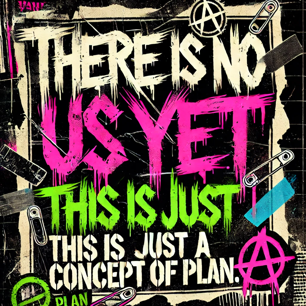 A bold graphic design with a punk aesthetic, featuring distressed fonts and colorful graffiti-style elements. The text reads: 'There is no us yet. This is just. This is just a concept of a plan.' The background includes anarchist symbols, tape illustrations, and a chaotic mix of green, pink, and black colors.